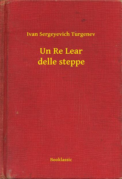 Un Re Lear delle steppe - Ivan Sergeyevich Turgenev - ebook