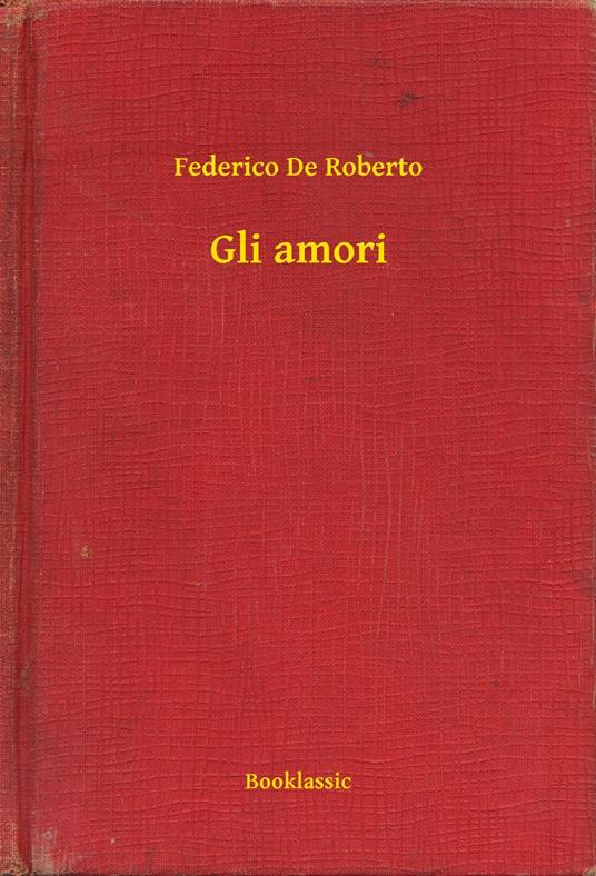 Gli amori - Federico De Roberto - ebook