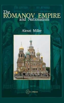 The Romanov Empire and Nationalism: Essays in the Methodology of Historical Research - Alexei Miller - cover