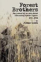 Forest Brothers: The Account of an Anti-Soviet Lithuanian Freedom Fighter, 1944-1948