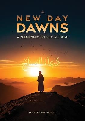 A New Day Dawns A Commentary on Du?a? al-Sabah - Tahir Ridha Jaffer - cover