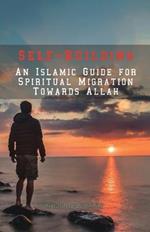 Self-Building: An Islamic Guide for Spiritual Migration Towards Allah