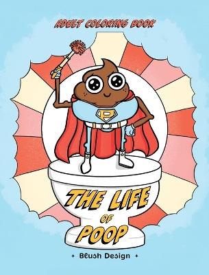 Adult Coloring Book - The Life of Poop: Funny, Easy Anxiety-Relief Coloring Pages for Grown-Ups - Blush Design - cover