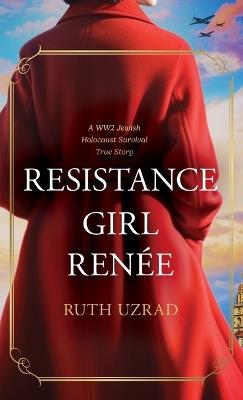 Resistance Girl Renée: A WW2 Jewish Holocaust Survival True Story - Ruth Uzrad - cover