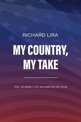 My Country, My Take, The Journey of an American Son - Richard Lira - cover