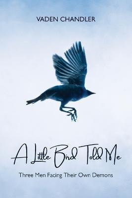 A Little Bird Told Me, Three Men Facing Their Own Demons - Vaden Chandler - cover