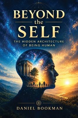 Beyond the Self: The Hidden Architecture of Being Human - Daniel Bookman - cover