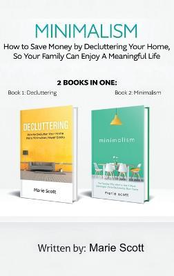 Minimalism,2 books in one: How to Save Money by Decluttering Your Home, So Your Family Can Enjoy A Meaningful Life - Scott Marie - cover
