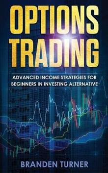 Libro in inglese Options Trading: High Income Strategies for Investing, Understanding the Psychology of Investing, and How to Day Trade for a Living.  - Branden Turner