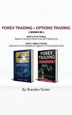 Forex Trading + Options Trading 2 book in 1: Advanced Income Strategies for Beginners in Investing Alternative - Branden Turner - cover