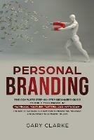Personal Branding: The Complete Step-by-Step Beginners Guide to Build Your Brand in: Facebook, YouTube, Twitter, and Instagram. The Best Strategies to Know How to Marketing Yourself, and Dominate Your Market .