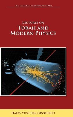 Lectures on Torah and Modern Physics (The Lectures in Kabbalah Series) - Harav Yitzchak Ginsburgh - cover