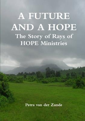 A FUTURE AND A HOPE The Story of Rays of HOPE Ministries - Petra Van Der Zande - cover