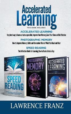 Accelerated Learning Series (3 Book Series): Speed_Reading, Photographic Memory, Accelerated Learning How to Use Advanced Learning Strategies to Learn Faster - Lawrence Franz - cover
