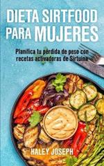 Dieta Sirtfood para mujeres: Planifica tu perdida de peso con recetas activadoras de Sirtuina