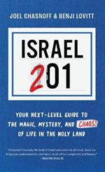 Israel 201: Your Next Level Guide to the Magic and Mystery and Chaos of Life in the Holy Land