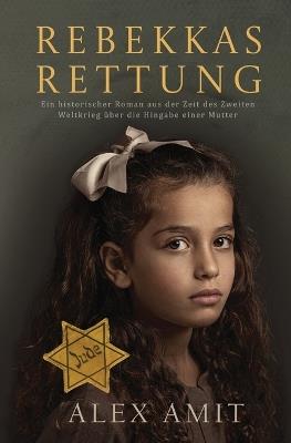 Rebekkas Rettung: Ein historischer Roman aus der Zeit des Zweiten Weltkrieg über die Hingabe einer Mutter - Alex Amit - cover