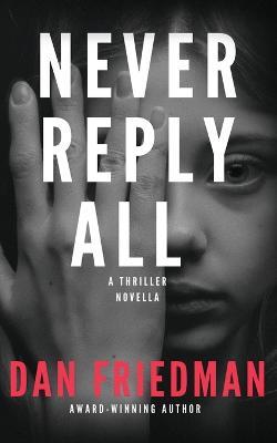 Never Reply All: An addictive crime thriller and mystery novella - Dan Friedman - cover