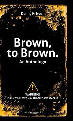 Brown, to Brown.: An Anthology - Danny Krivosh - cover