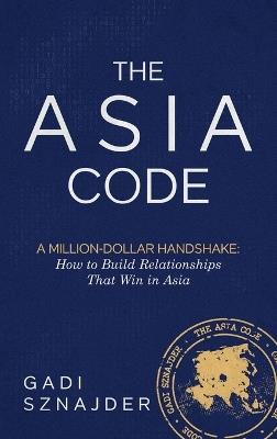 The Asia Code: A Million-Dollar Handshake: How to Build Relationships that Win in Asia - Gadi Sznajder - cover