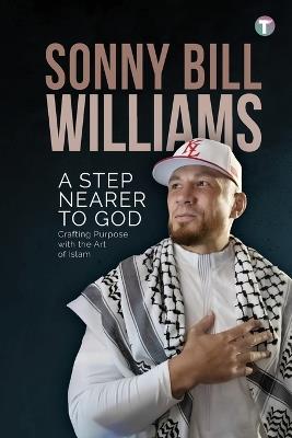 A Step Nearer To God: Crafting Purpose with the Art of Islam - Sonny Bill Williams - cover