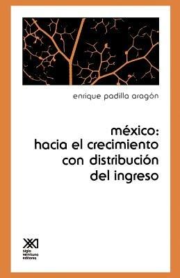 Mexico: Hacia el Crecimiento Con Distribucion del Ingreso - Enrique Padilla Aragon - cover