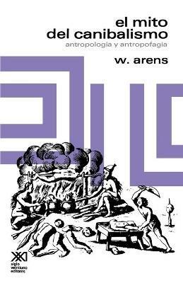 El Mito del Canibalismo.Antropologia y Antropofagia - W Arens - cover