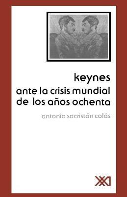 Keynes Ante La Crisis Mundial de Los Anos Ochenta - Antonio Sacristan Colas - cover