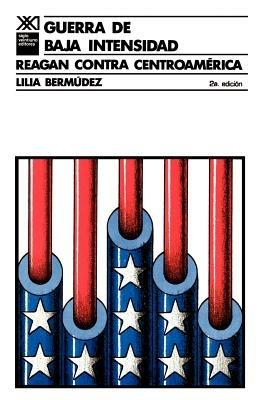 Guerra de Baja Intensidad. Reagan Contra Centroamerica - Lilia Bermudez,Lllia Bermzdez - cover