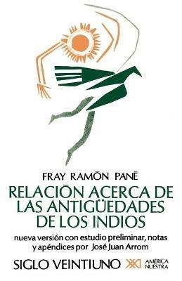 Relacion Acerca de las Antiguedades de los Indios: El Primer Tratado Escritio en America - Fray Ramon Pane,Fray R Pani - cover