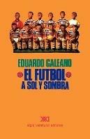 El Futbol a Sol Y Sombra - Eduardo H Galeano - cover
