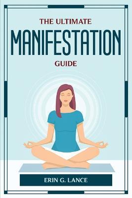 The Ultimate Manifestation Guide - Erin G Lance - cover