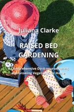 Raised Bed Gardening: A Comprehensive Do-it-yourselfening and Growing Vegetables at Home