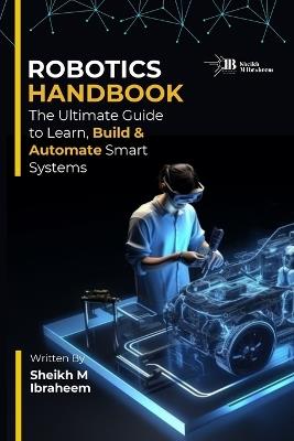 Robotics Handbook: The Ultimate Guide to Learn, Build and Automate Smart Systems - Sheikh Muhammad Ibraheem - cover