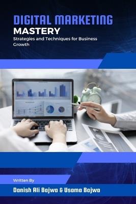 Digital Marketing Mastery: Strategies and Techniques for Business Growth - Danish Ali Bajwa,Usama Bajwa - cover