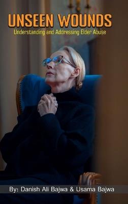 Unseen Wounds: Understanding and Addressing Elder Abuse - Danish Ali Bajwa,Bajwa - cover
