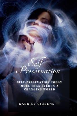 Self Preservation: Self Preservation Today More Than Ever in a Changing World - Gabriel Gibbens - cover