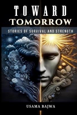 Toward Tomorrow: Stories of Survival and Strength - Usama Bajwa,Danish Ali Bajwa - cover