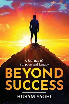 Beyond Success: A Journey of Purpose and Legacy - Husam Yaghi - cover