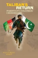 Taliban's Return: Pakistan's Strategic Crossroads
