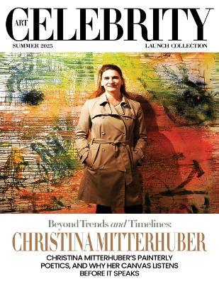 Art Celebrity Launch Collection Summer 2025 - Christina Mitterhuber: Christina Mitterhuber's Painterly Poetics, and why her Canvas Listens before it Speaks - Art Celebrity Magazine - cover