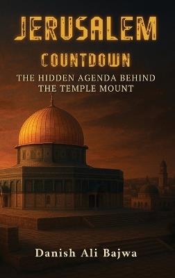 Jerusalem Countdown: The Hidden Agenda Behind the Temple Mount - Bajwa - cover