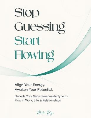 Stop Guessing, Start Flowing: Decode Your Vedic Personality Type to Flow in Work, Life & Relationship - Mahe Raju - cover