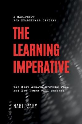 The Learning Imperative: Why Most Health Systems Fail And How Yours Will Succeed - Nabil Zary - cover