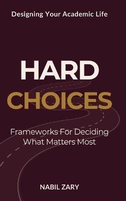 Hard Choices: Frameworks for Deciding What Matters Most - Nabil Zary - cover