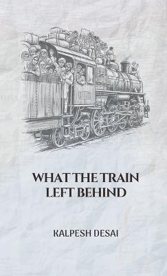 What the Train Left Behind - Kalpesh Desai - cover