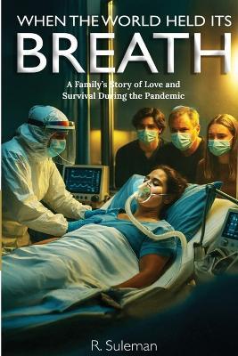 When the World Held Its Breath: A Family's Story of Love and Survival During the Pandemic - R Suleman - cover