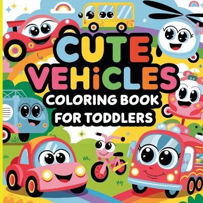 Cute Vehicles Coloring Book for Toddlers: Car Coloring Book for Boys - Laura Bidden - cover