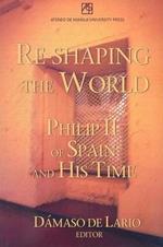 Re-shaping the World: Philip II of Spain and His Time