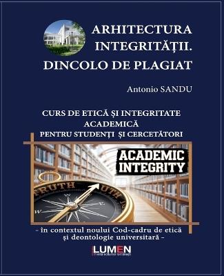 Arhitectura IntegritĂȚii. Dincolo de Plagiat - Antonio Sandu - cover